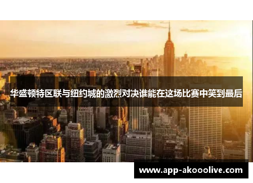 华盛顿特区联与纽约城的激烈对决谁能在这场比赛中笑到最后