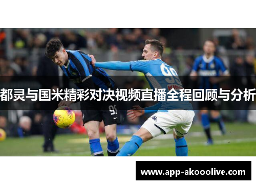 都灵与国米精彩对决视频直播全程回顾与分析