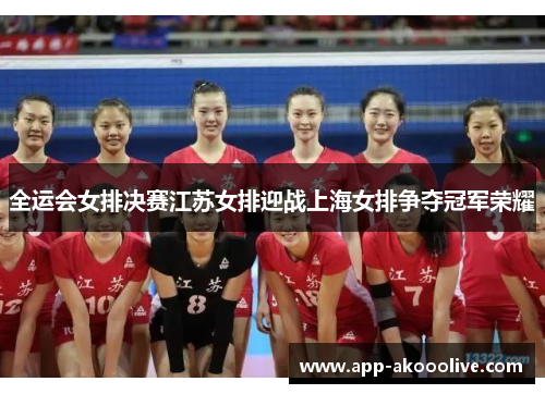 全运会女排决赛江苏女排迎战上海女排争夺冠军荣耀