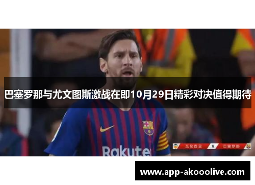巴塞罗那与尤文图斯激战在即10月29日精彩对决值得期待